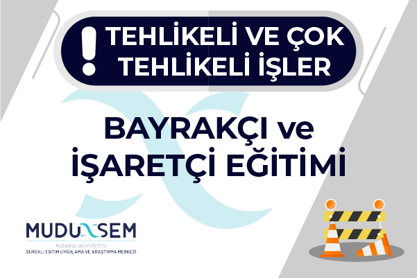 TEHLİKELİ VE ÇOK TEHLİKELİ İŞLERDE BAYRAKÇI İŞARETÇİ EĞİTİMİ