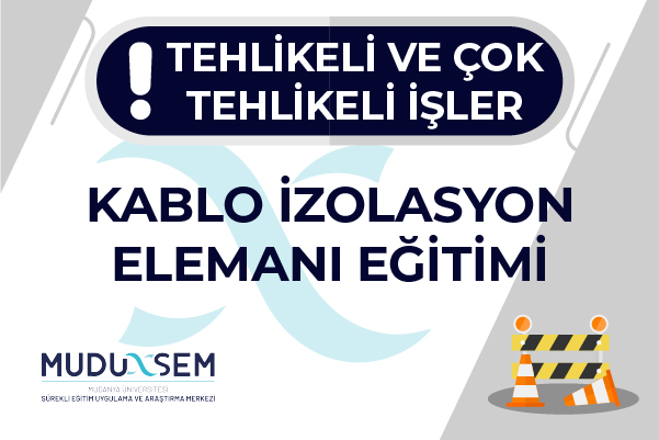 TEHLİKELİ VE ÇOK TEHLİKELİ İŞLERDE KABLO İZOLASYON ELEMANI EĞİTİMİ