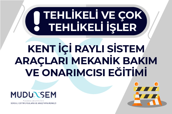 TEHLİKELİ VE ÇOK TEHLİKELİ İŞLERDE KENT İÇİ RAYLI SİSTEM ARAÇLARI MEKANİK BAKIM VE ONARIMCISI EĞİTİMİ