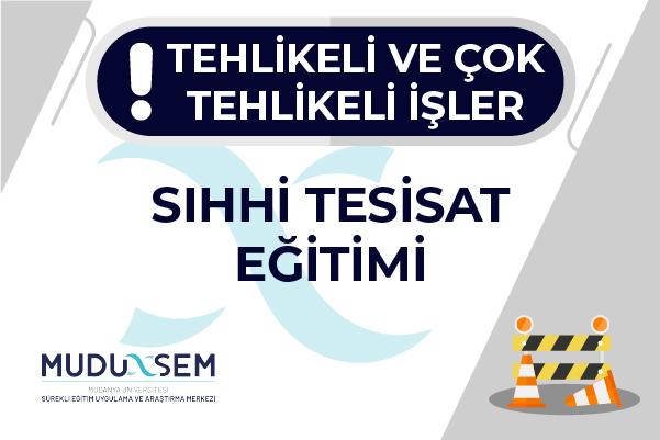 TEHLİKELİ VE ÇOK TEHLİKELİ İŞLERDE SIHHİ TESİSAT EĞİTİMİ