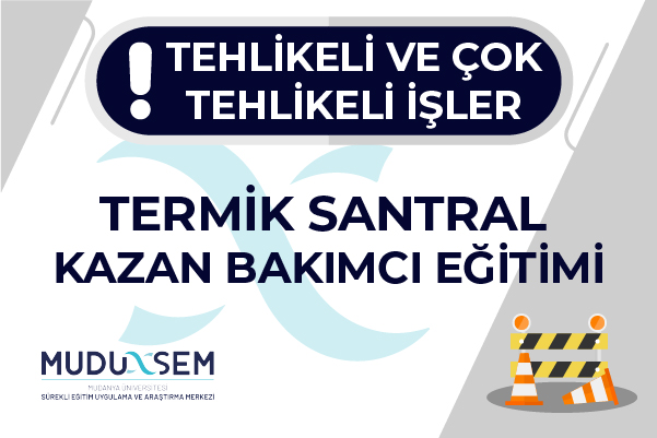 TEHLİKELİ VE ÇOK TEHLİKELİ İŞLERDE TERMİK SANTRAL KAZAN BAKIMCI EĞİTİMİ